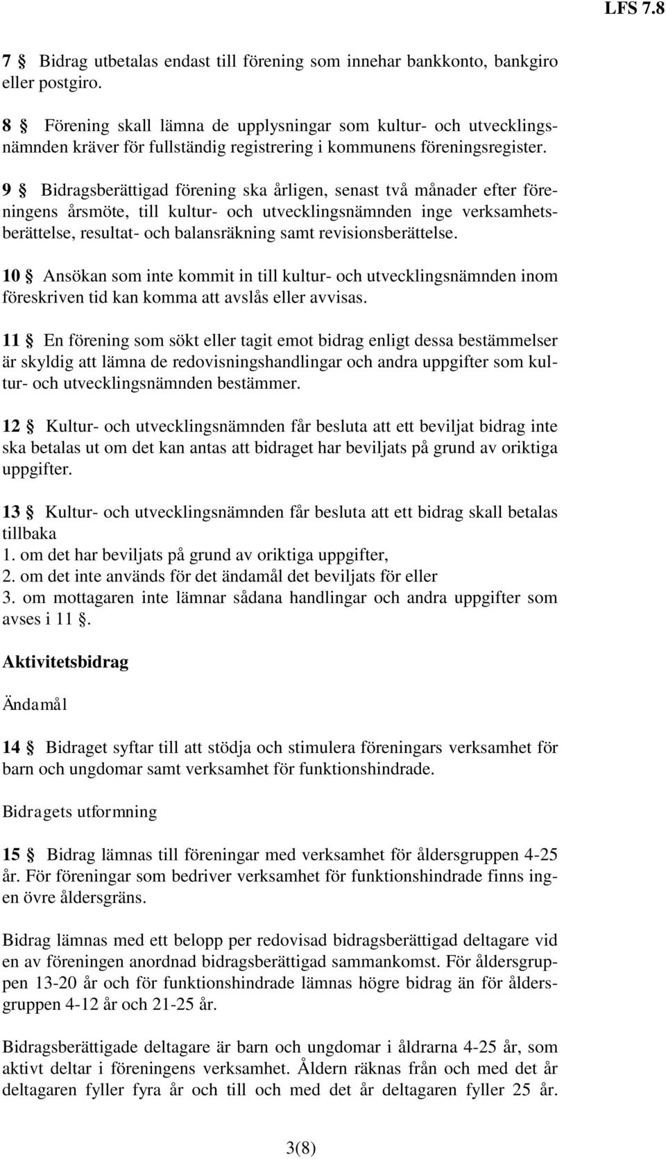 9 Bidragsberättigad förening ska årligen, senast två månader efter föreningens årsmöte, till kultur- och utvecklingsnämnden inge verksamhetsberättelse, resultat- och balansräkning samt