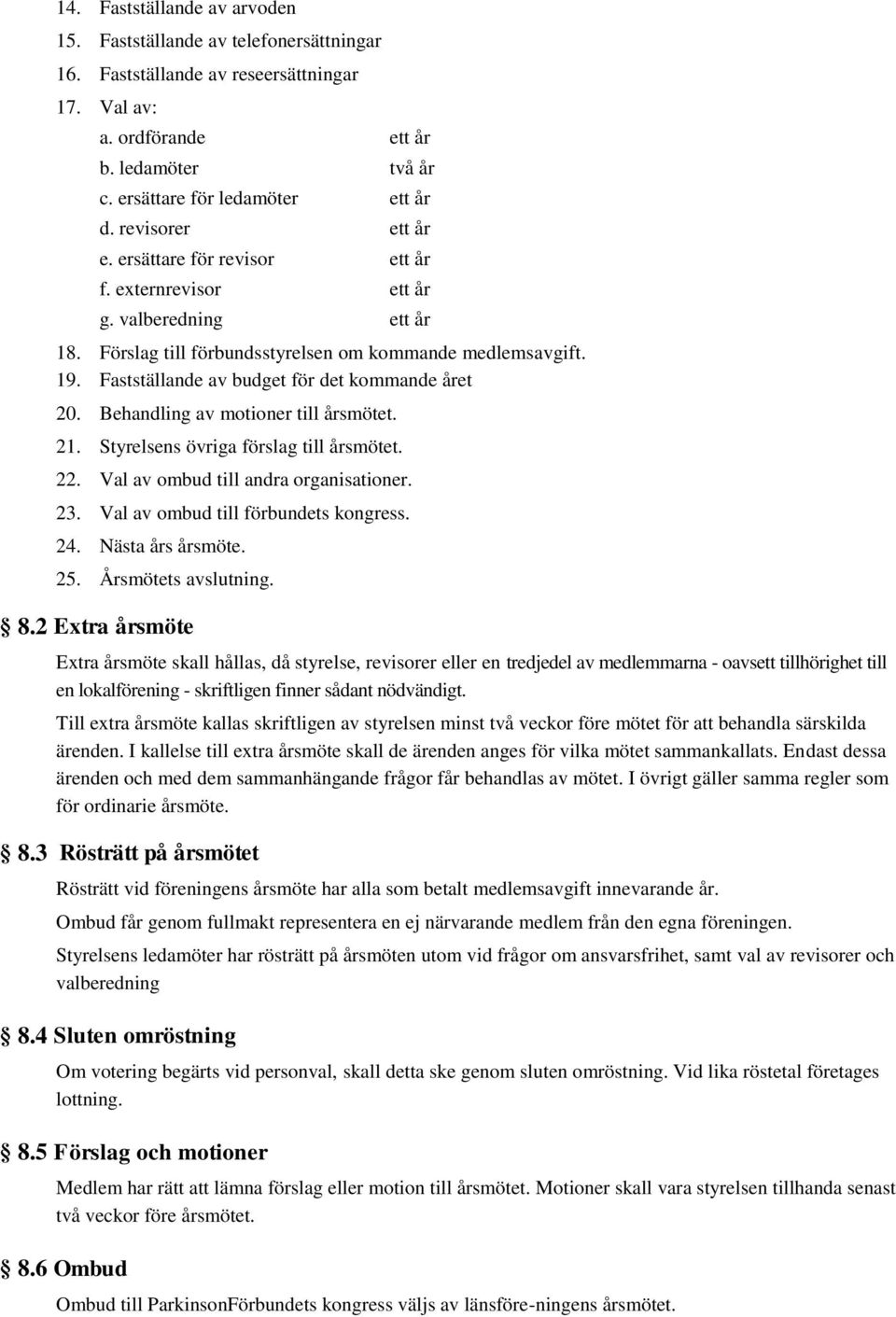 Fastställande av budget för det kommande året 20. Behandling av motioner till årsmötet. 21. Styrelsens övriga förslag till årsmötet. 22. Val av ombud till andra organisationer. 23.