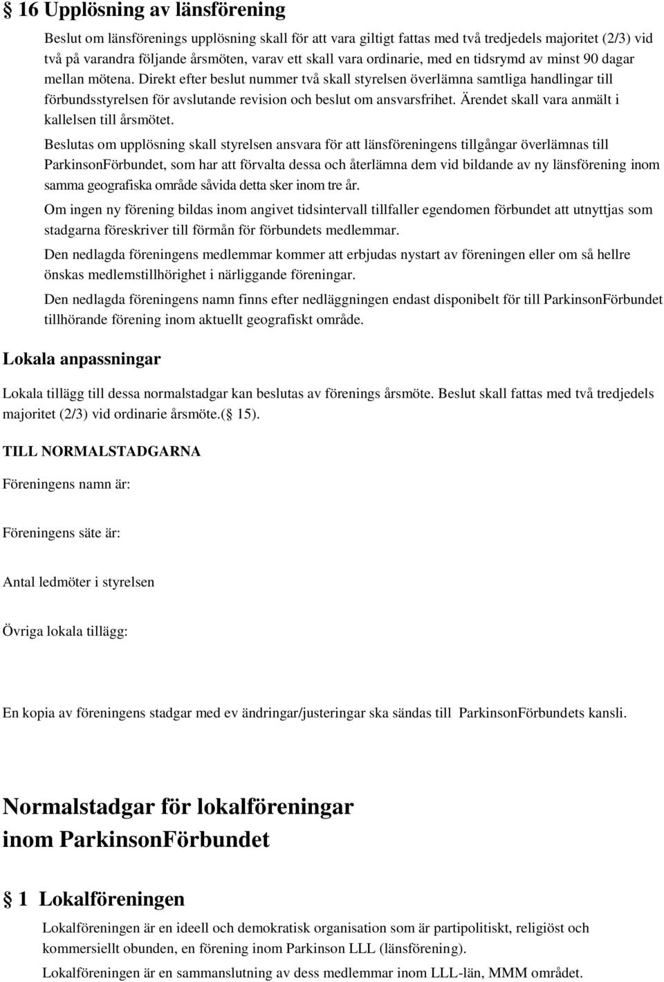 Direkt efter beslut nummer två skall styrelsen överlämna samtliga handlingar till förbundsstyrelsen för avslutande revision och beslut om ansvarsfrihet.