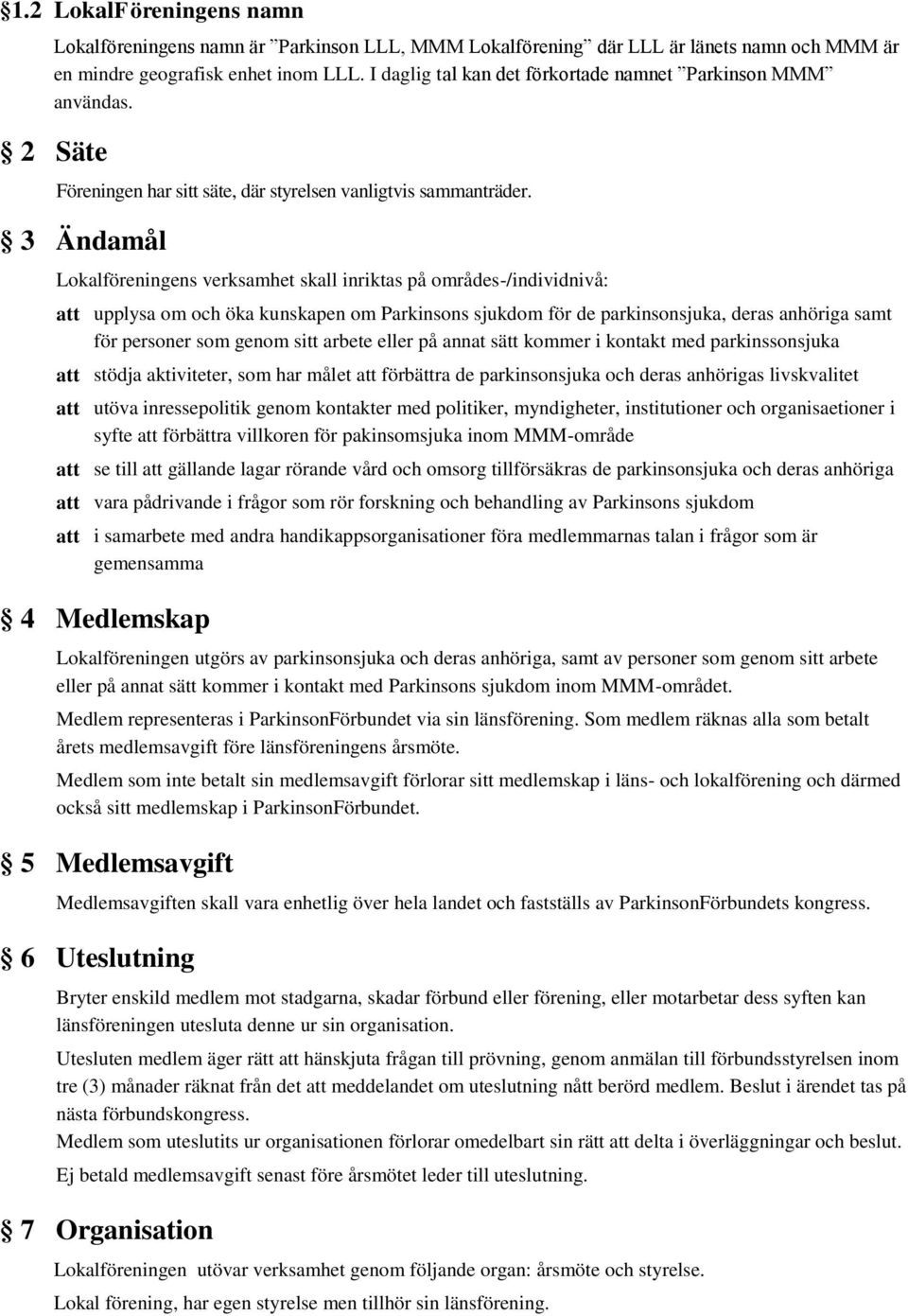 3 Ändamål Lokalföreningens verksamhet skall inriktas på områdes-/individnivå: upplysa om och öka kunskapen om Parkinsons sjukdom för de parkinsonsjuka, deras anhöriga samt för personer som genom sitt