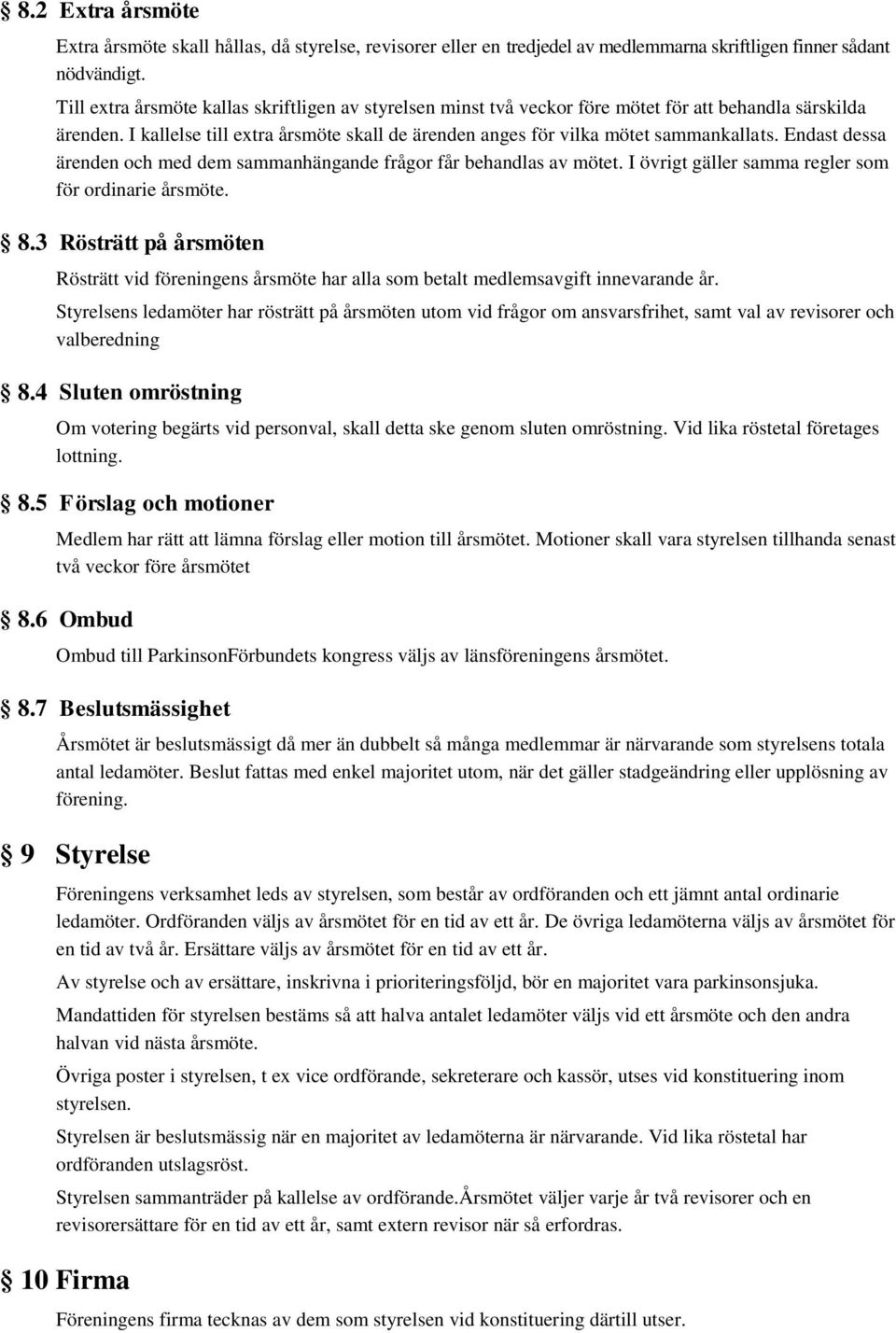 Endast dessa ärenden och med dem sammanhängande frågor får behandlas av mötet. I övrigt gäller samma regler som för ordinarie årsmöte. 8.