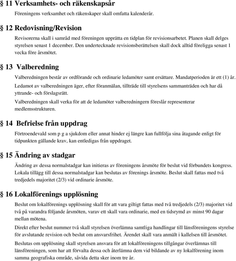 Den undertecknade revisionsberättelsen skall dock alltid föreligga senast 1 vecka före årsmötet. 13 Valberedning Valberedningen består av ordförande och ordinarie ledamöter samt ersättare.