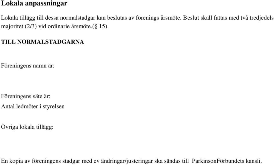 TILL NORMALSTADGARNA Föreningens namn är: Föreningens säte är: Antal ledmöter i styrelsen Övriga