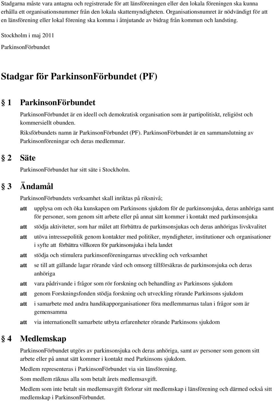 Stockholm i maj 2011 ParkinsonFörbundet Stadgar för ParkinsonFörbundet (PF) 1 ParkinsonFörbundet 2 Säte ParkinsonFörbundet är en ideell och demokratisk organisation som är partipolitiskt, religiöst