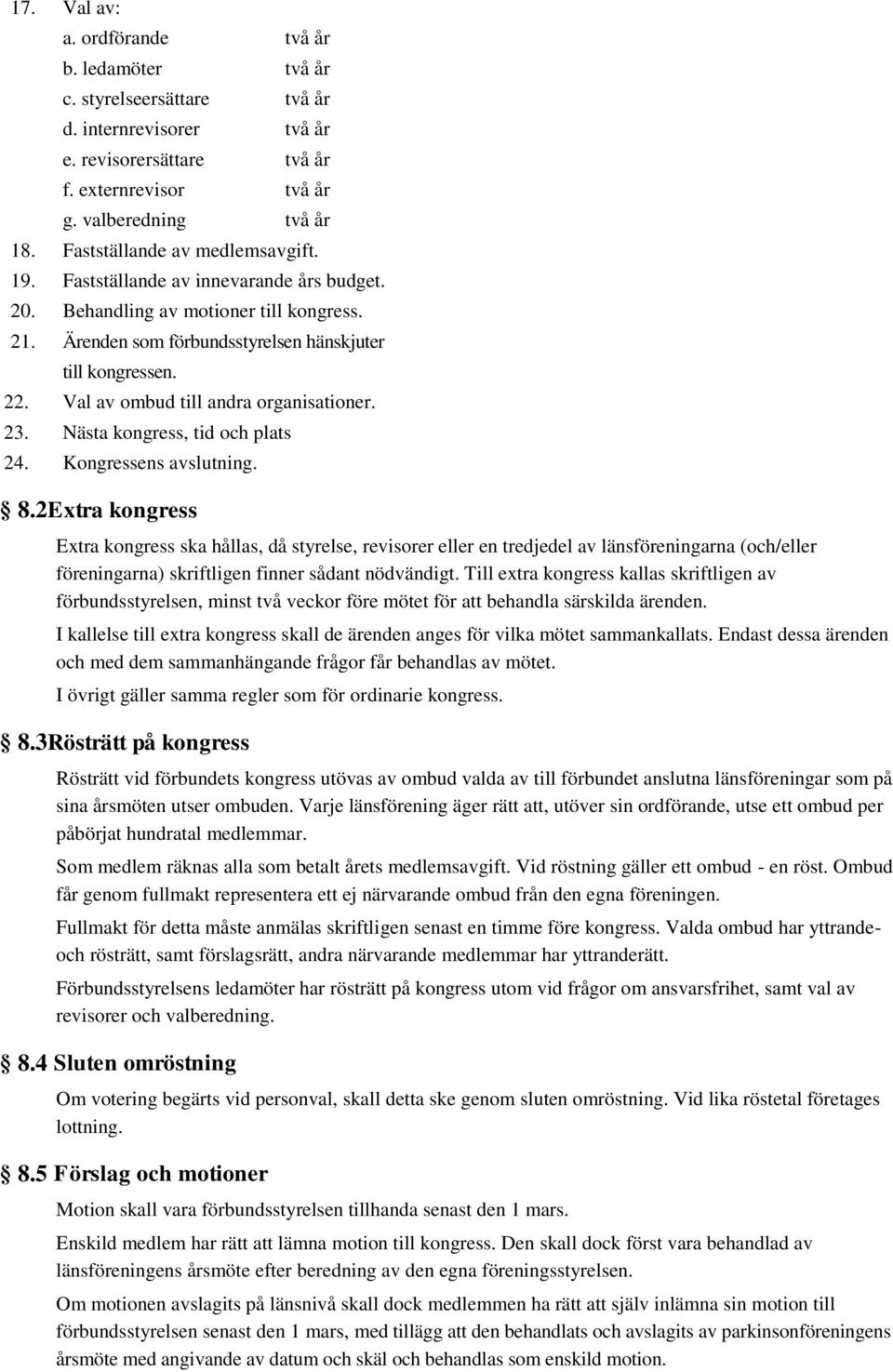 Val av ombud till andra organisationer. 23. Nästa kongress, tid och plats 24. Kongressens avslutning. 8.