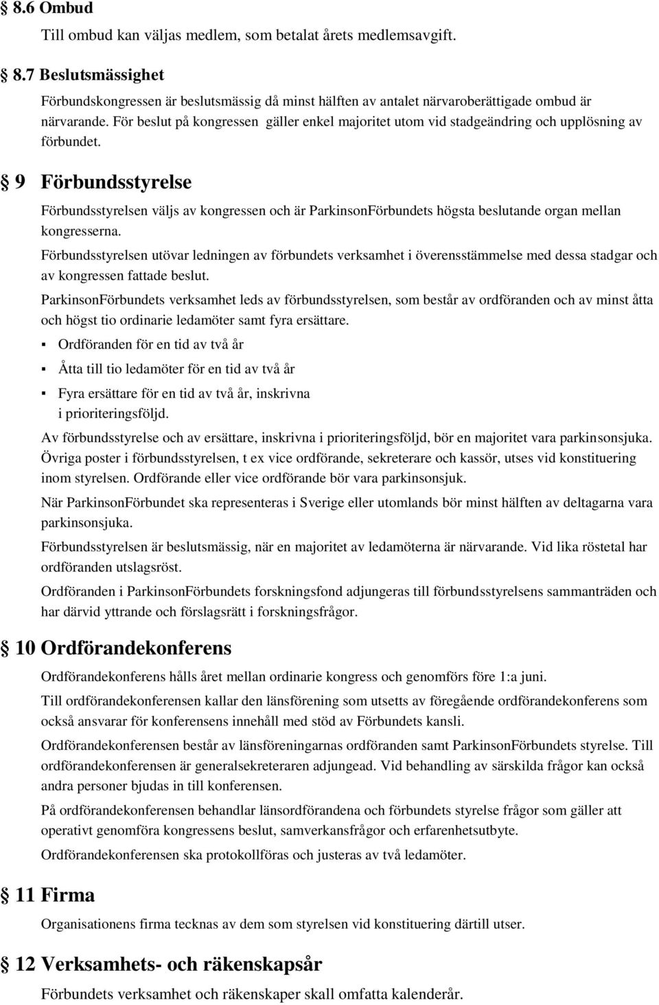 9 Förbundsstyrelse Förbundsstyrelsen väljs av kongressen och är ParkinsonFörbundets högsta beslutande organ mellan kongresserna.