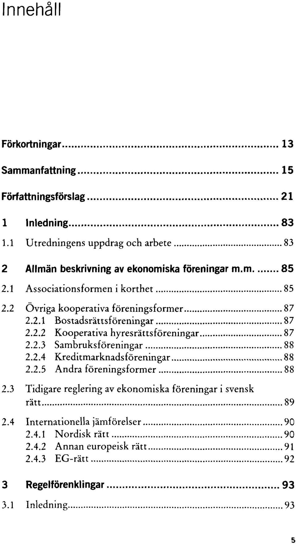 2 Övriga kooperativa föreningsformer 87 2.2.1 Bostadsrättsföreningar 87 2.2.2 Kooperativa hyresrättsföreningar 87 2.2.3 Sambruksföreningar 88 2.2.4 Kreditmarknadsföreningar 88 2.