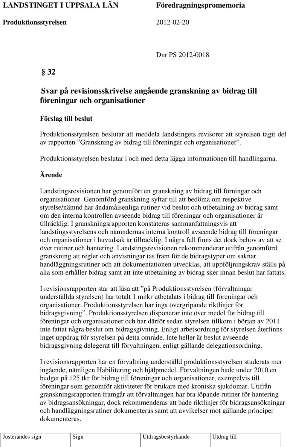 Produktionsstyrelsen beslutar i och med detta lägga informationen till handlingarna. Ärende Landstingsrevisionen har genomfört en granskning av bidrag till förningar och organisationer.