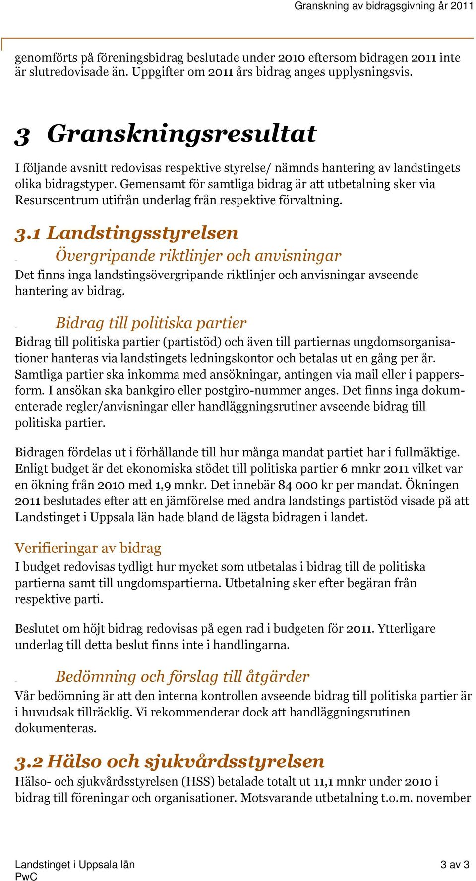 Gemensamt för samtliga bidrag är att utbetalning sker via Resurscentrum utifrån underlag från respektive förvaltning. 3.
