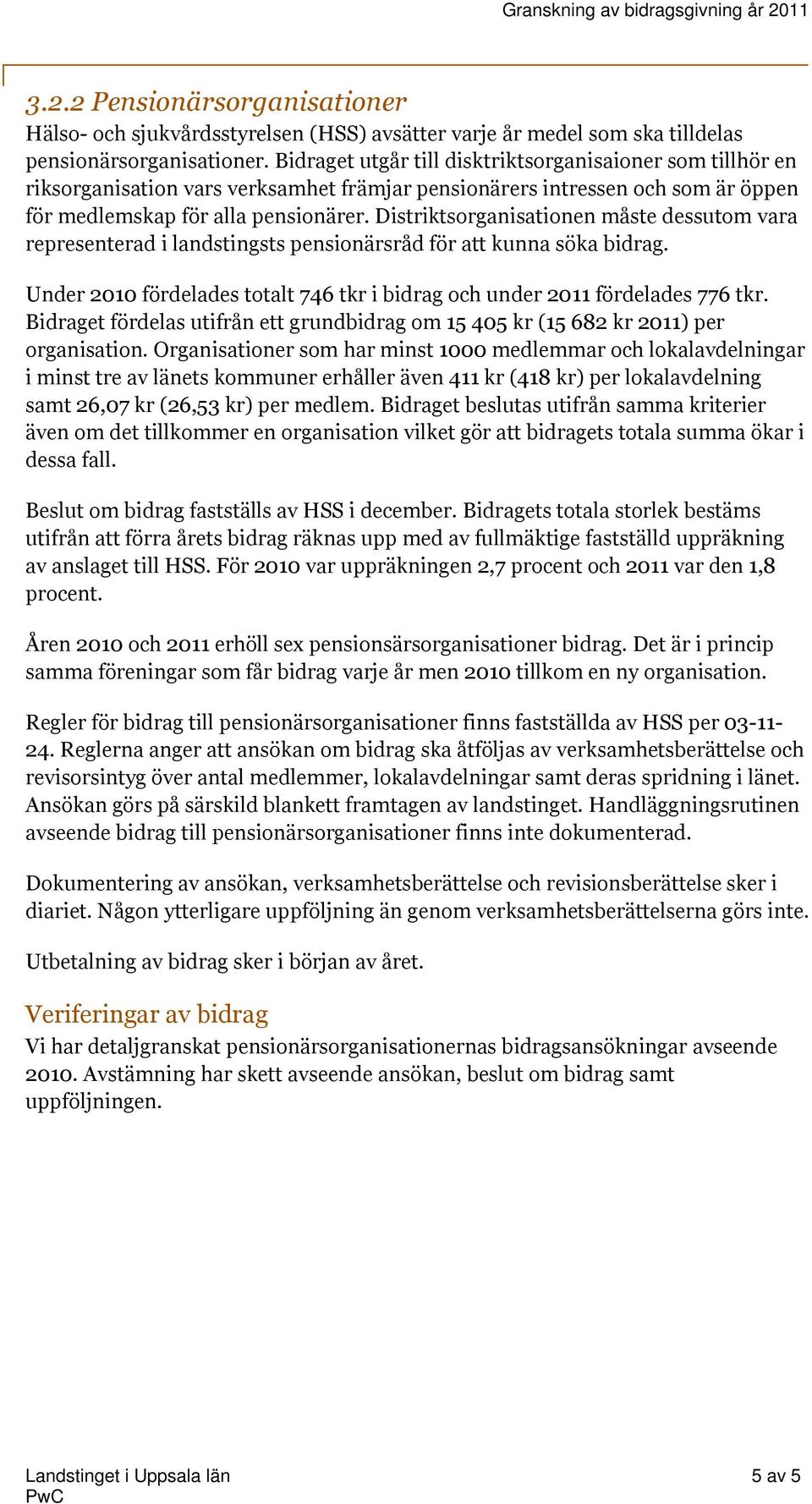 Distriktsorganisationen måste dessutom vara representerad i landstingsts pensionärsråd för att kunna söka bidrag. Under 2010 fördelades totalt 746 tkr i bidrag och under 2011 fördelades 776 tkr.