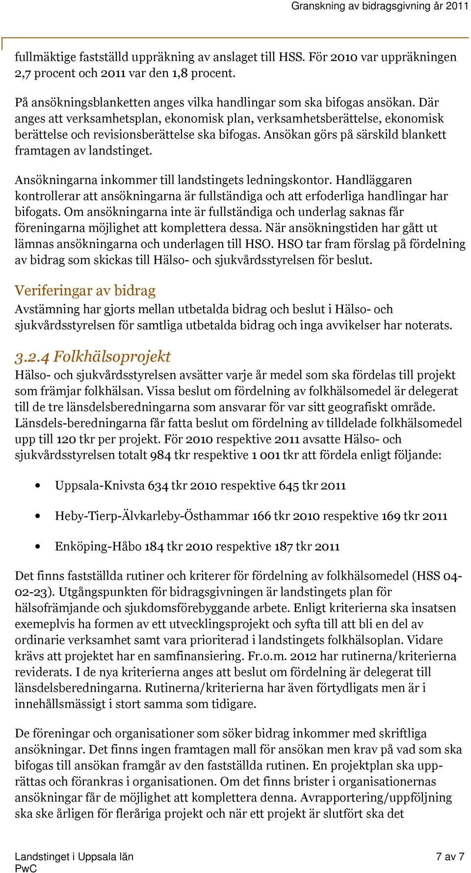 Ansökningarna inkommer till landstingets ledningskontor. Handläggaren kontrollerar att ansökningarna är fullständiga och att erfoderliga handlingar har bifogats.
