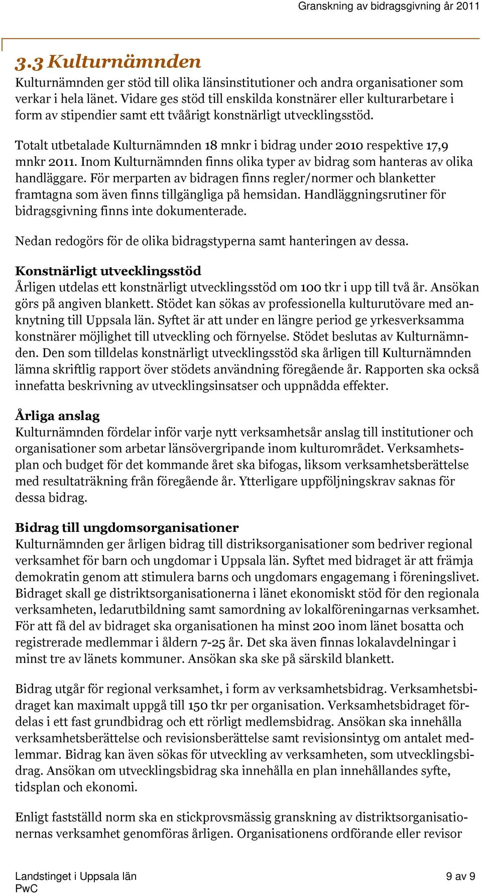Totalt utbetalade Kulturnämnden 18 mnkr i bidrag under 2010 respektive 17,9 mnkr 2011. Inom Kulturnämnden finns olika typer av bidrag som hanteras av olika handläggare.