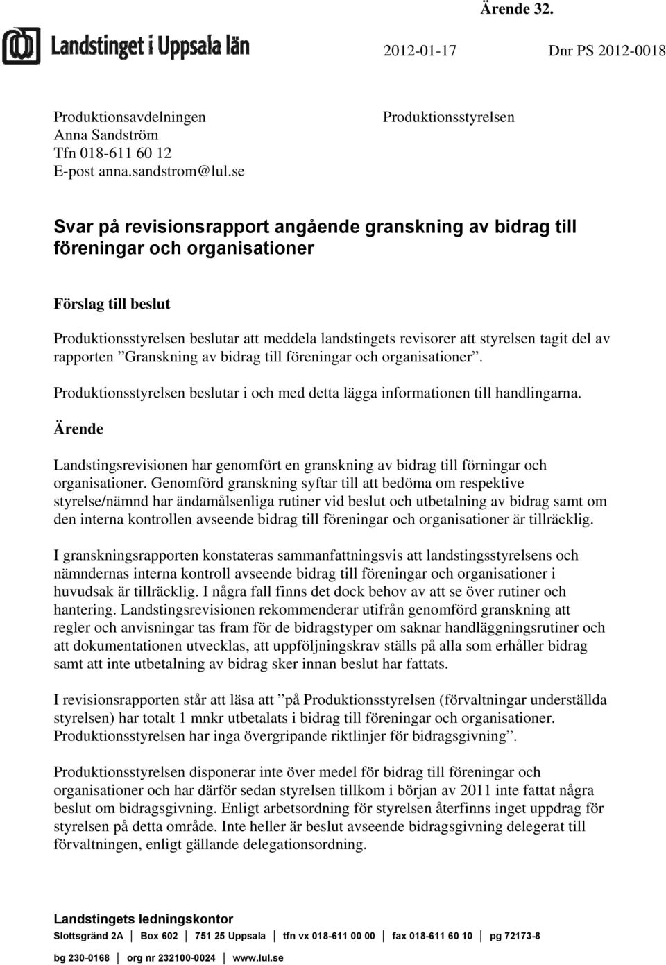 att styrelsen tagit del av rapporten Granskning av bidrag till föreningar och organisationer. Produktionsstyrelsen beslutar i och med detta lägga informationen till handlingarna.