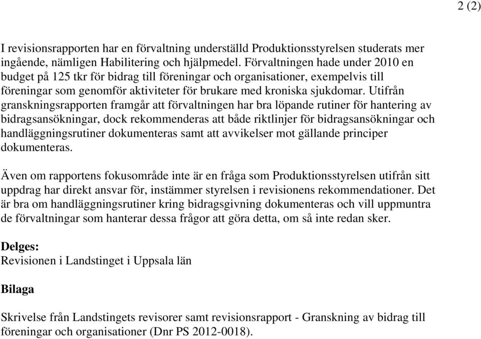 Utifrån granskningsrapporten framgår att förvaltningen har bra löpande rutiner för hantering av bidragsansökningar, dock rekommenderas att både riktlinjer för bidragsansökningar och