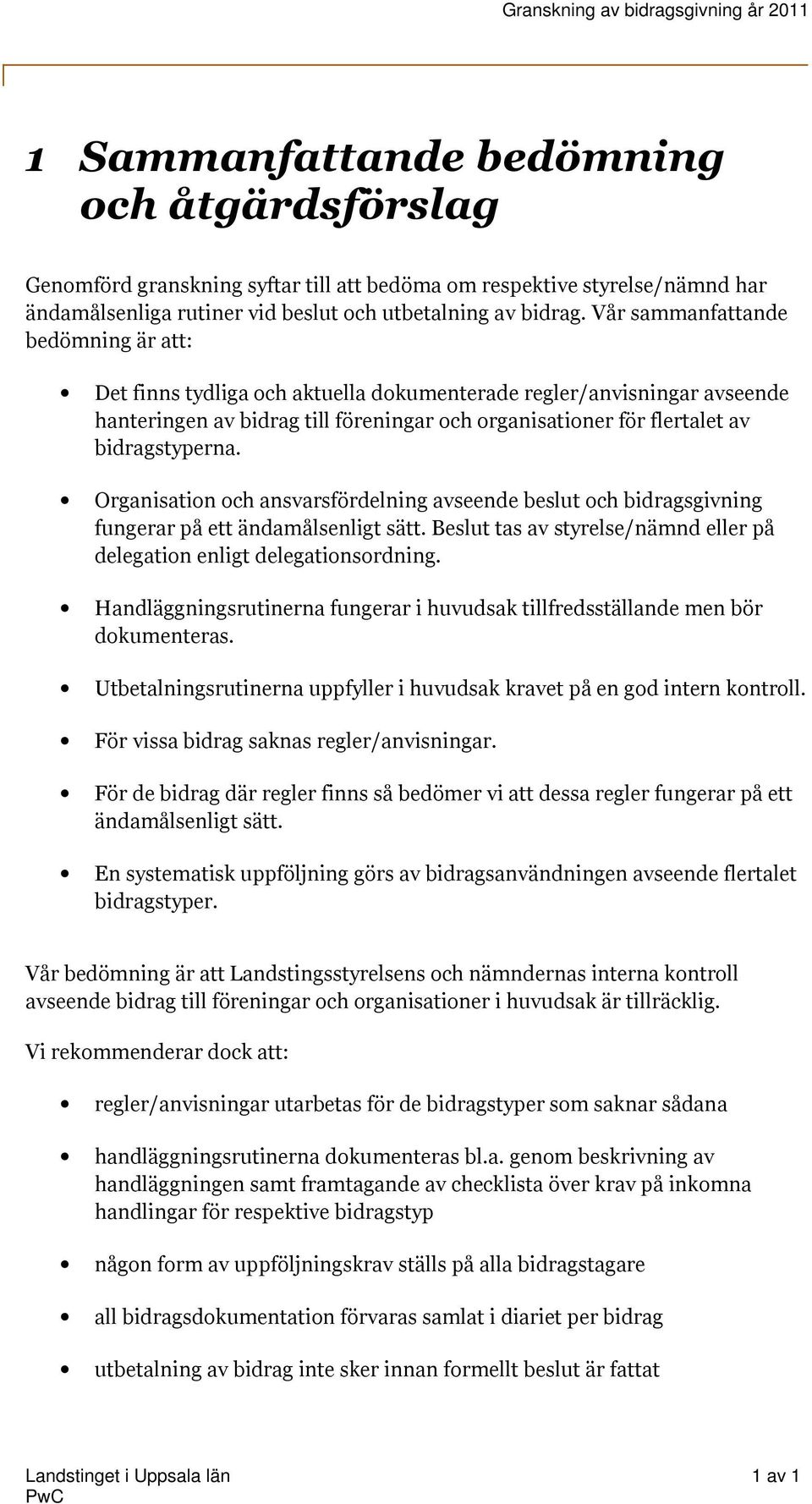 Organisation och ansvarsfördelning avseende beslut och bidragsgivning fungerar på ett ändamålsenligt sätt. Beslut tas av styrelse/nämnd eller på delegation enligt delegationsordning.