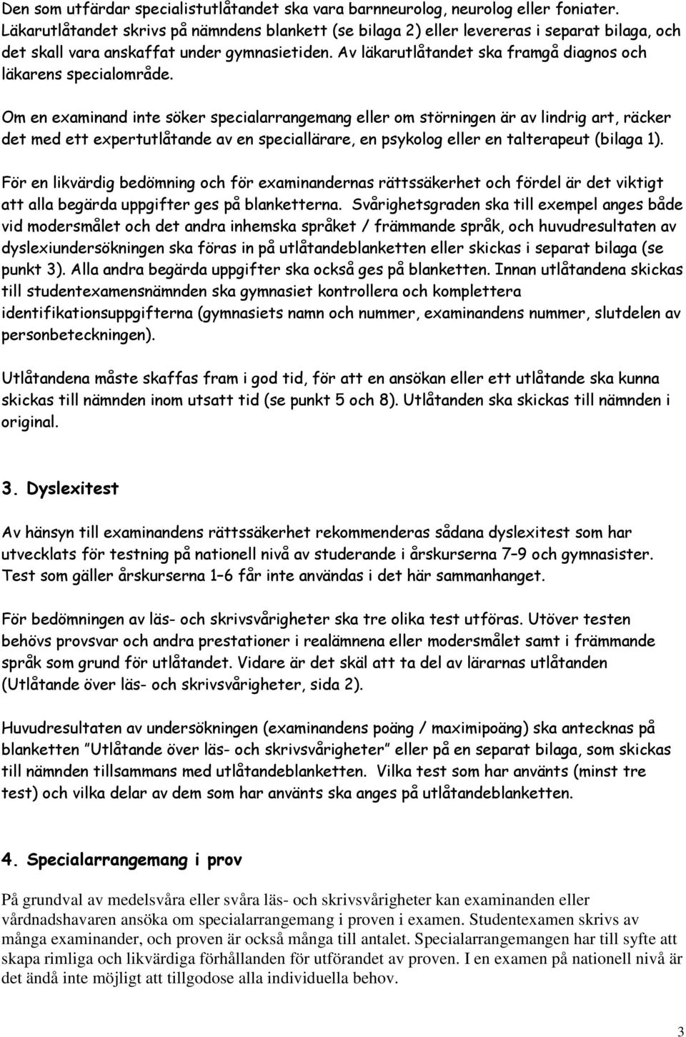 Av läkarutlåtandet ska framgå diagnos och läkarens specialområde.