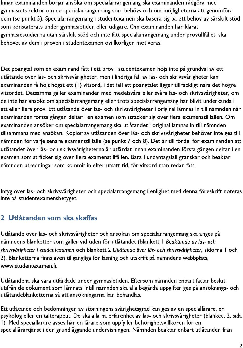 Om examinanden har klarat gymnasiestudierna utan särskilt stöd och inte fått specialarrangemang under provtillfället, ska behovet av dem i proven i studentexamen ovillkorligen motiveras.