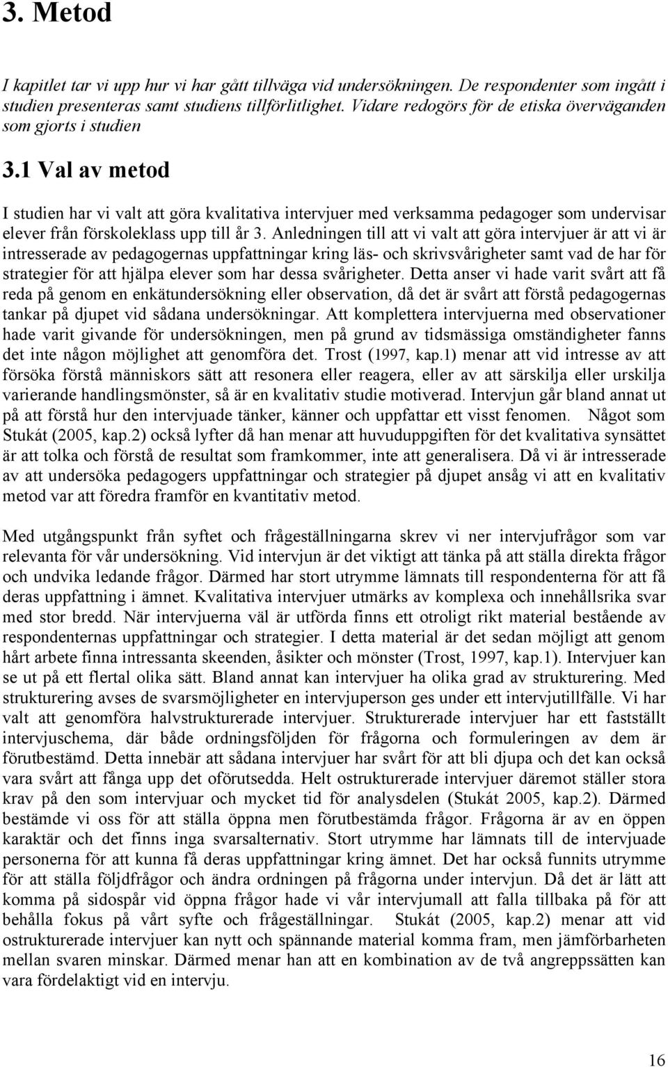 1 Val av metod I studien har vi valt att göra kvalitativa intervjuer med verksamma pedagoger som undervisar elever från förskoleklass upp till år 3.