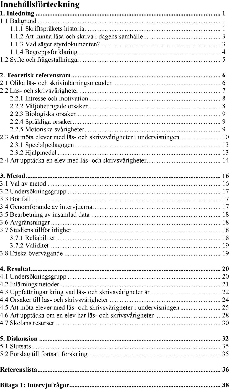 .. 8 2.2.3 Biologiska orsaker... 9 2.2.4 Språkliga orsaker... 9 2.2.5 Motoriska svårigheter... 9 2.3 Att möta elever med läs- och skrivsvårigheter i undervisningen... 10 2.3.1 Specialpedagogen... 13 2.