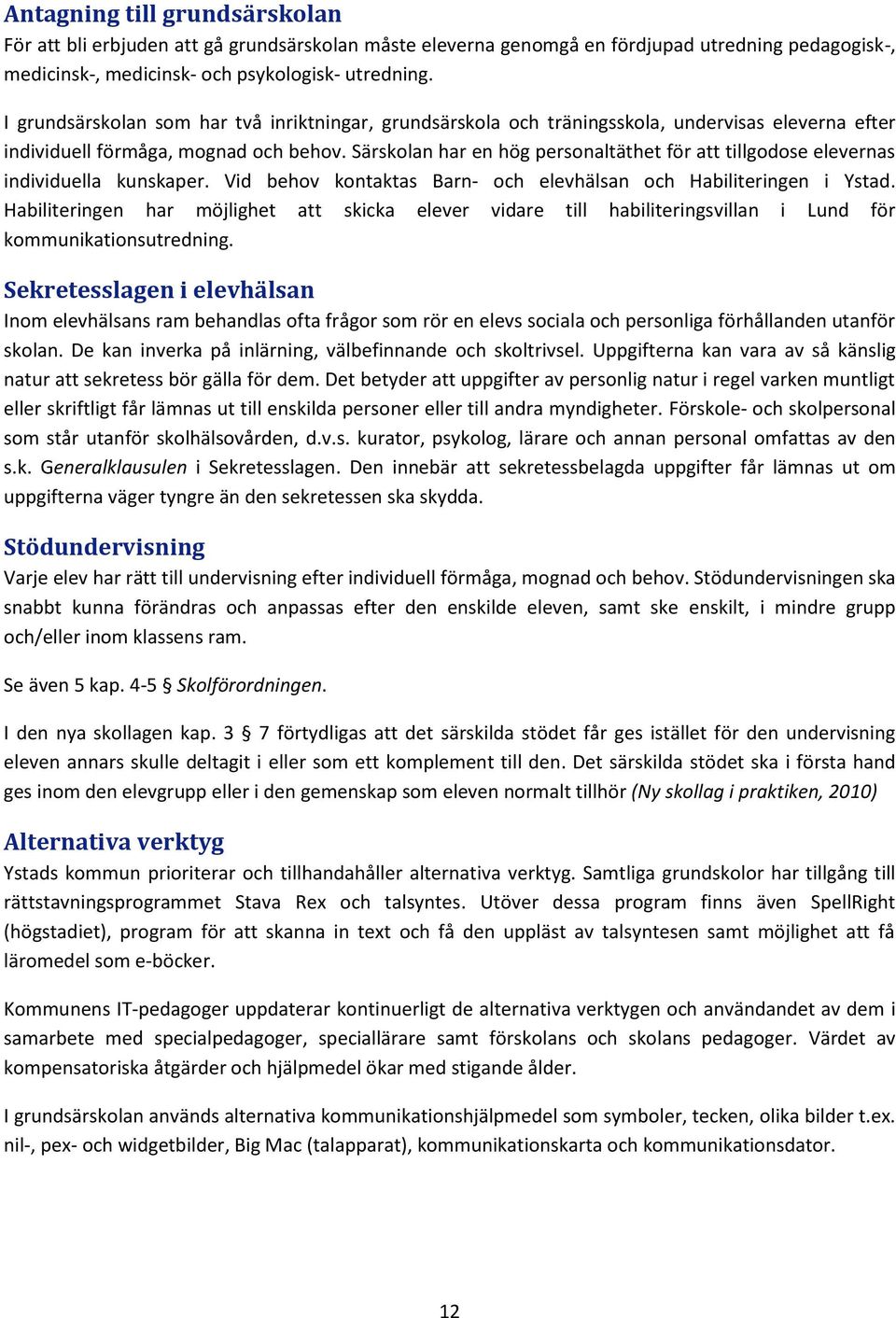 Särskolan har en hög personaltäthet för att tillgodose elevernas individuella kunskaper. Vid behov kontaktas Barn- och elevhälsan och Habiliteringen i Ystad.