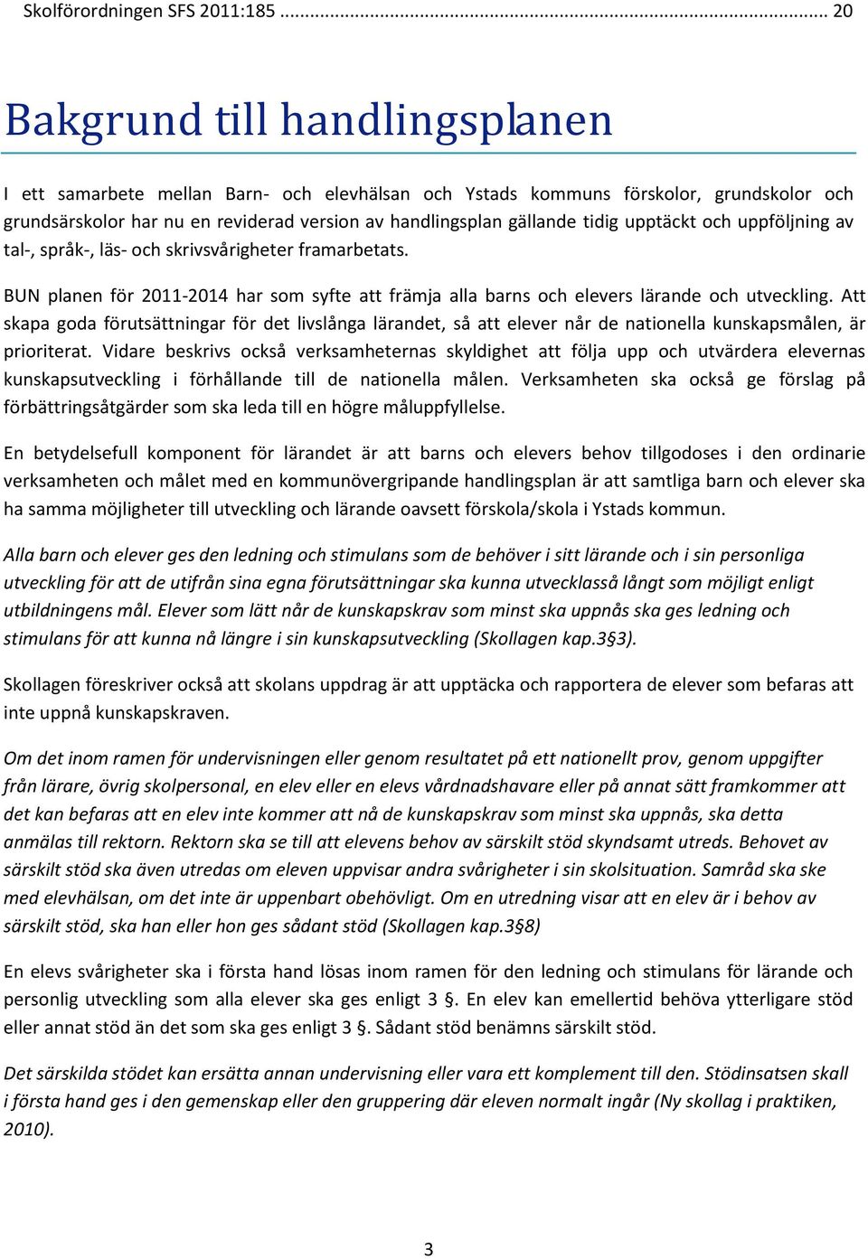 tidig upptäckt och uppföljning av tal-, språk-, läs- och skrivsvårigheter framarbetats. BUN planen för 2011-2014 har som syfte att främja alla barns och elevers lärande och utveckling.