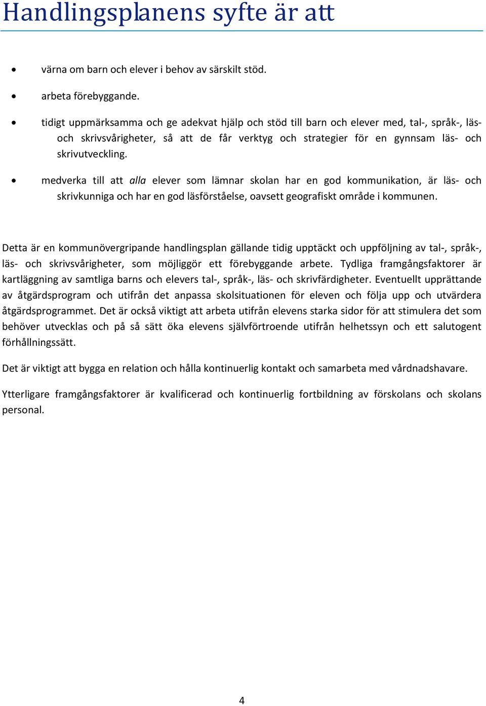 medverka till att alla elever som lämnar skolan har en god kommunikation, är läs- och skrivkunniga och har en god läsförståelse, oavsett geografiskt område i kommunen.