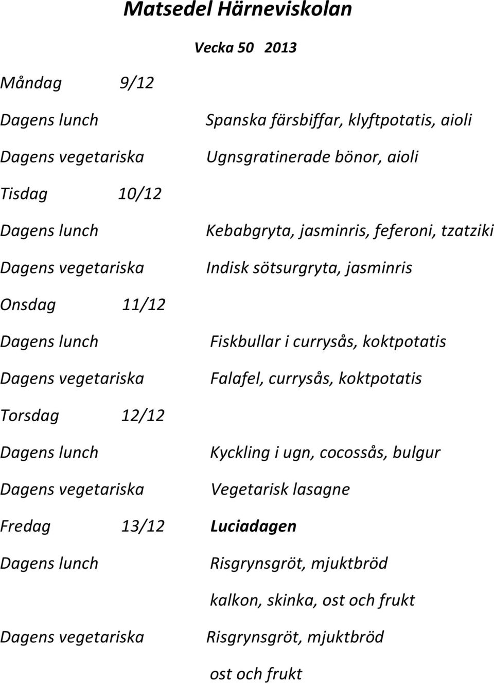 koktpotatis Falafel, currysås, koktpotatis Torsdag 12/12 Kyckling i ugn, cocossås, bulgur Vegetarisk lasagne