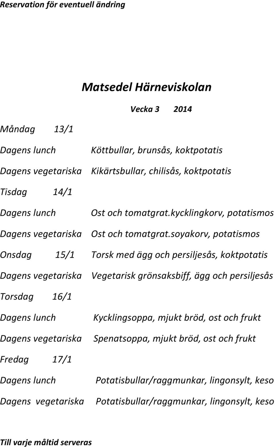 soyakorv, potatismos Onsdag 15/1 Torsk med ägg och persiljesås, koktpotatis Vegetarisk grönsaksbiff, ägg och persiljesås Torsdag 16/1