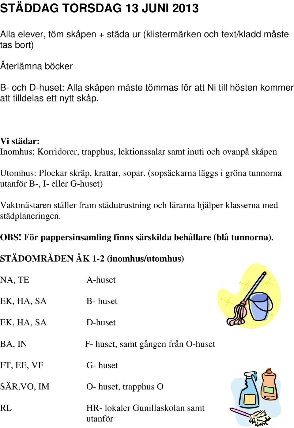 (sopsäckarna läggs i gröna tunnorna utanför B-, I- eller G-huset) Vaktmästaren ställer fram städutrustning och lärarna hjälper klasserna med städplaneringen. OBS!