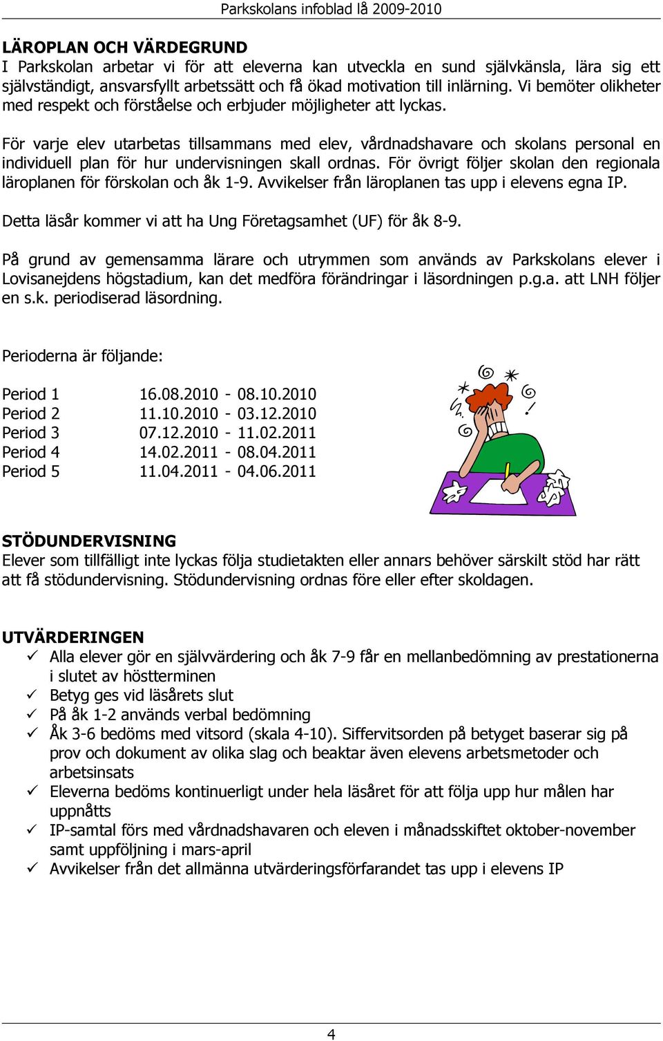 För varje elev utarbetas tillsammans med elev, vårdnadshavare och skolans personal en individuell plan för hur undervisningen skall ordnas.