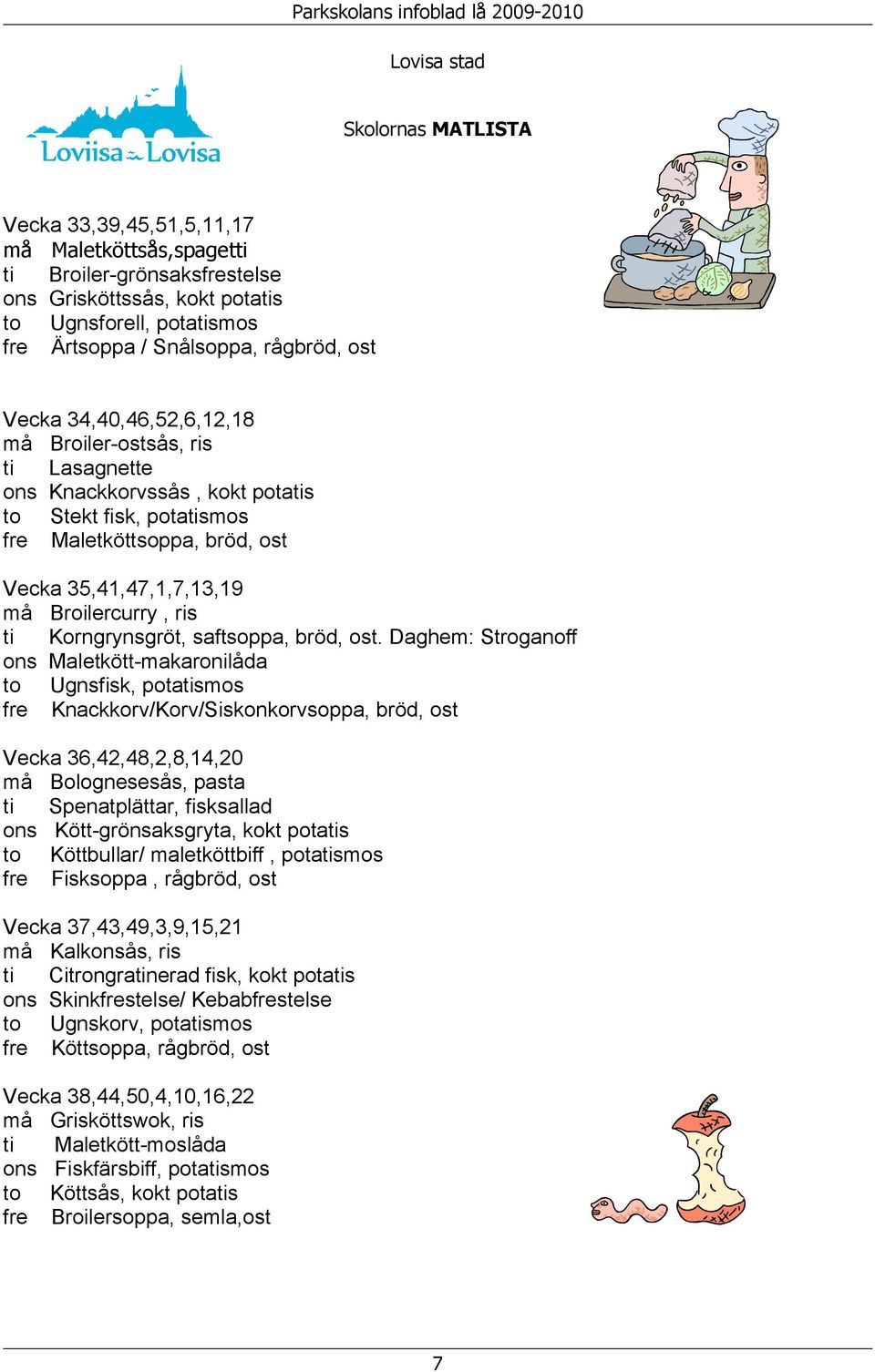 Broilercurry, ris ti Korngrynsgröt, saftsoppa, bröd, ost.