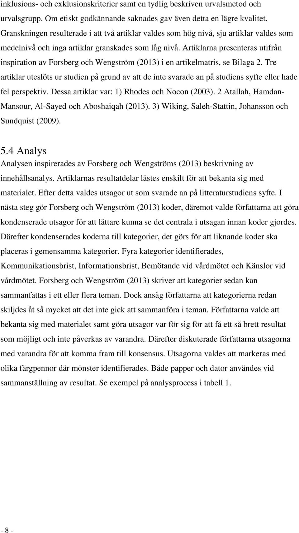 Artiklarna presenteras utifrån inspiration av Forsberg och Wengström (2013) i en artikelmatris, se Bilaga 2.