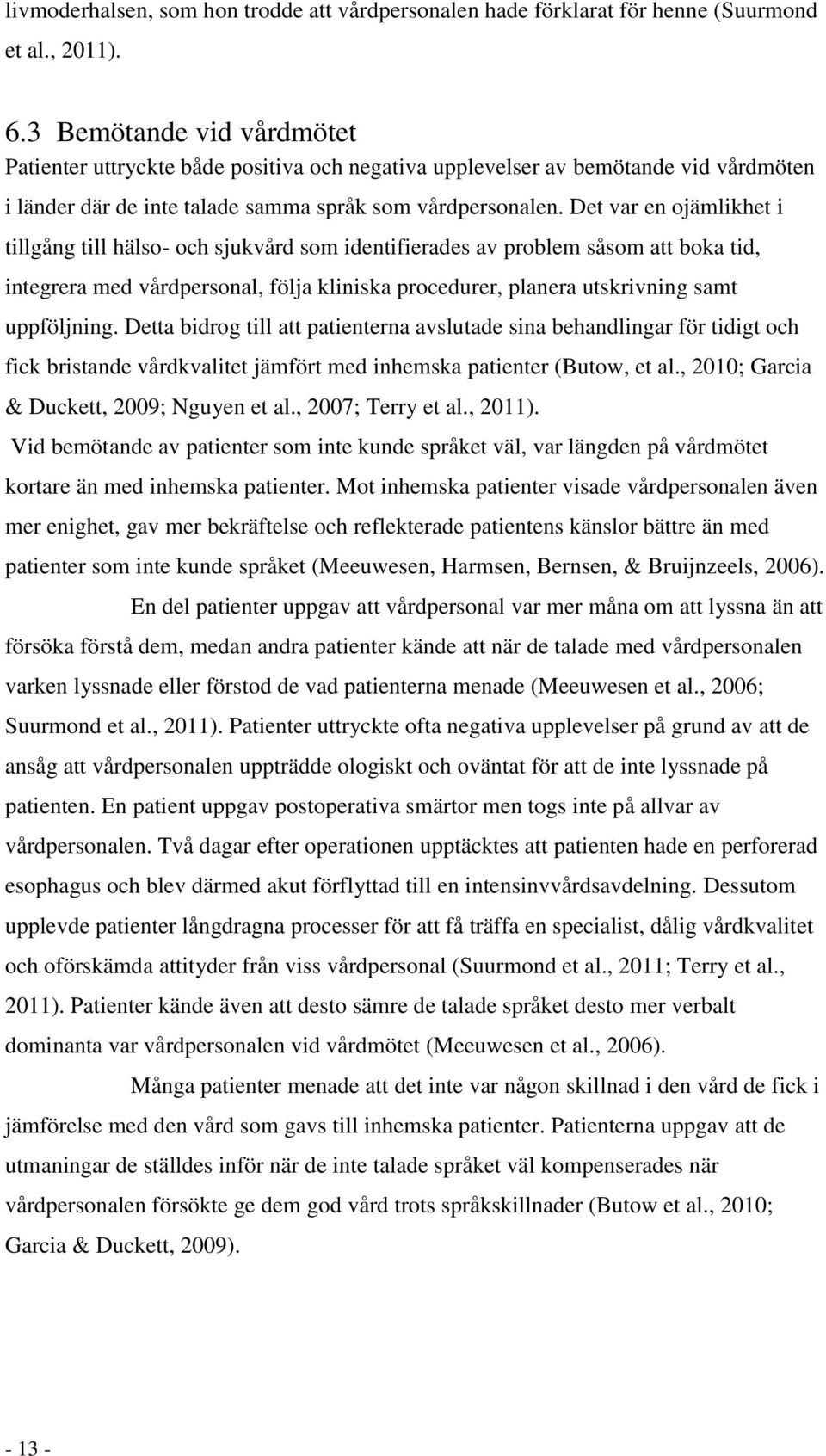 Det var en ojämlikhet i tillgång till hälso- och sjukvård som identifierades av problem såsom att boka tid, integrera med vårdpersonal, följa kliniska procedurer, planera utskrivning samt uppföljning.