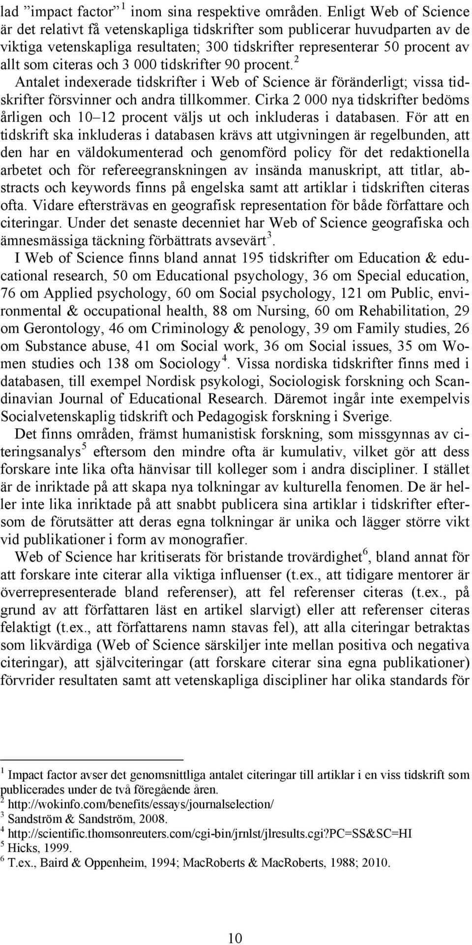 3 000 tidskrifter 90 procent. 2 Antalet indexerade tidskrifter i Web of Science är föränderligt; vissa tidskrifter försvinner och andra tillkommer.