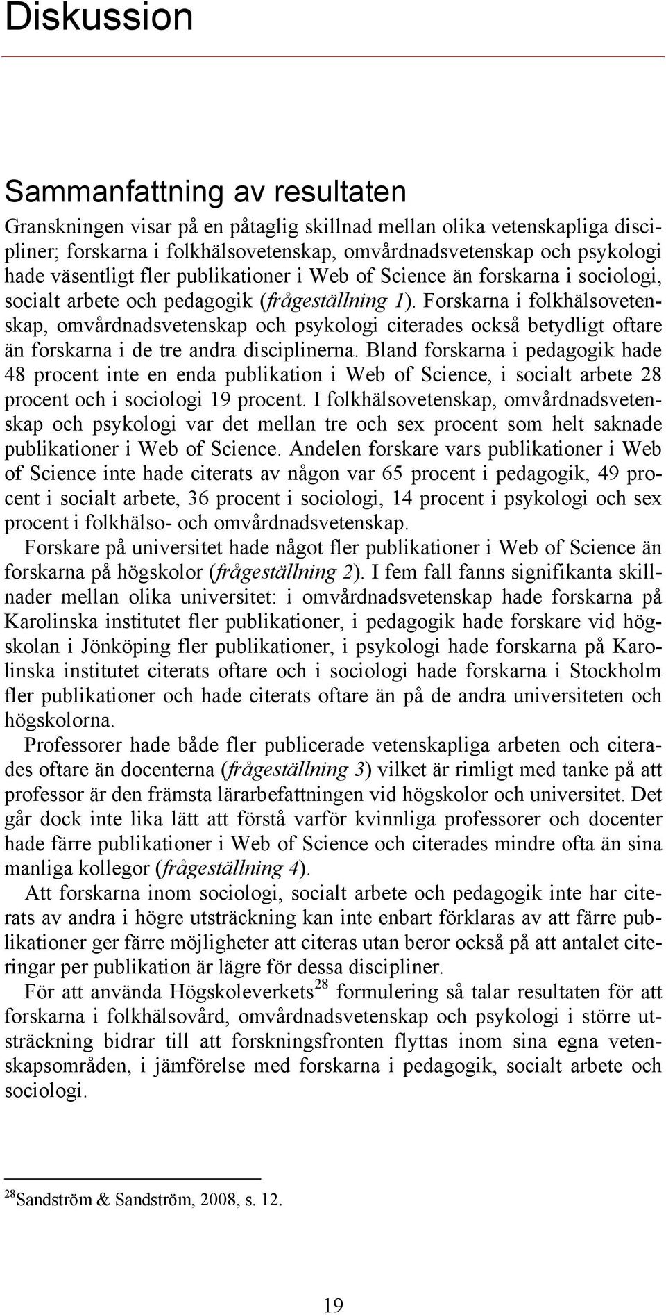 Forskarna i folkhälsovetenskap, omvårdnadsvetenskap och psykologi citerades också betydligt oftare än forskarna i de tre andra disciplinerna.