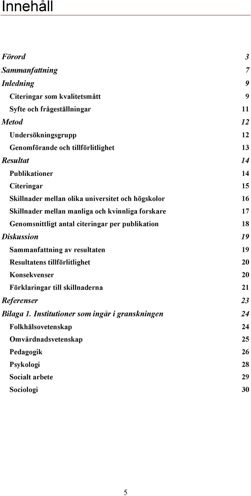 Genomsnittligt antal citeringar per publikation 18 Diskussion 19 Sammanfattning av resultaten 19 Resultatens tillförlitlighet 20 Konsekvenser 20 Förklaringar till