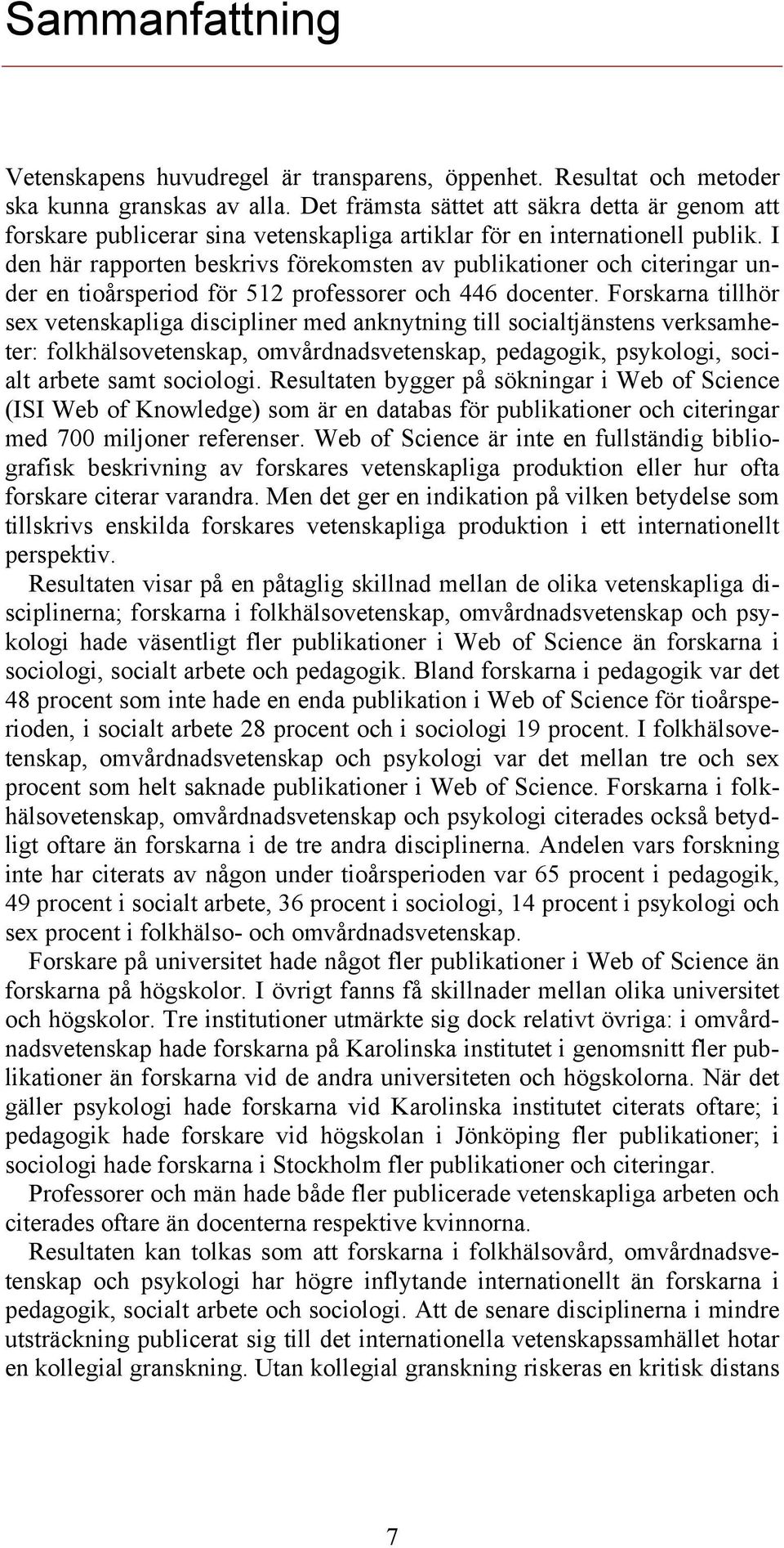 I den här rapporten beskrivs förekomsten av publikationer och citeringar under en tioårsperiod för 512 professorer och 446 docenter.