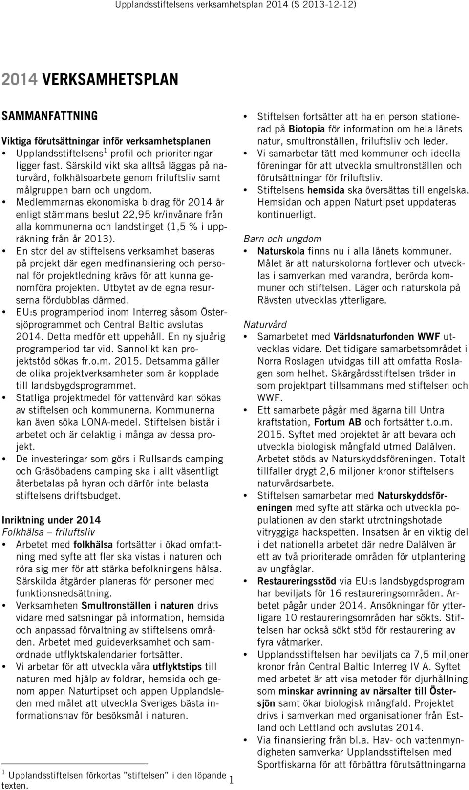 Medlemmarnas ekonomiska bidrag för 2014 är enligt stämmans beslut 22,95 kr/invånare från alla kommunerna och landstinget (1,5 % i uppräkning från år 2013).