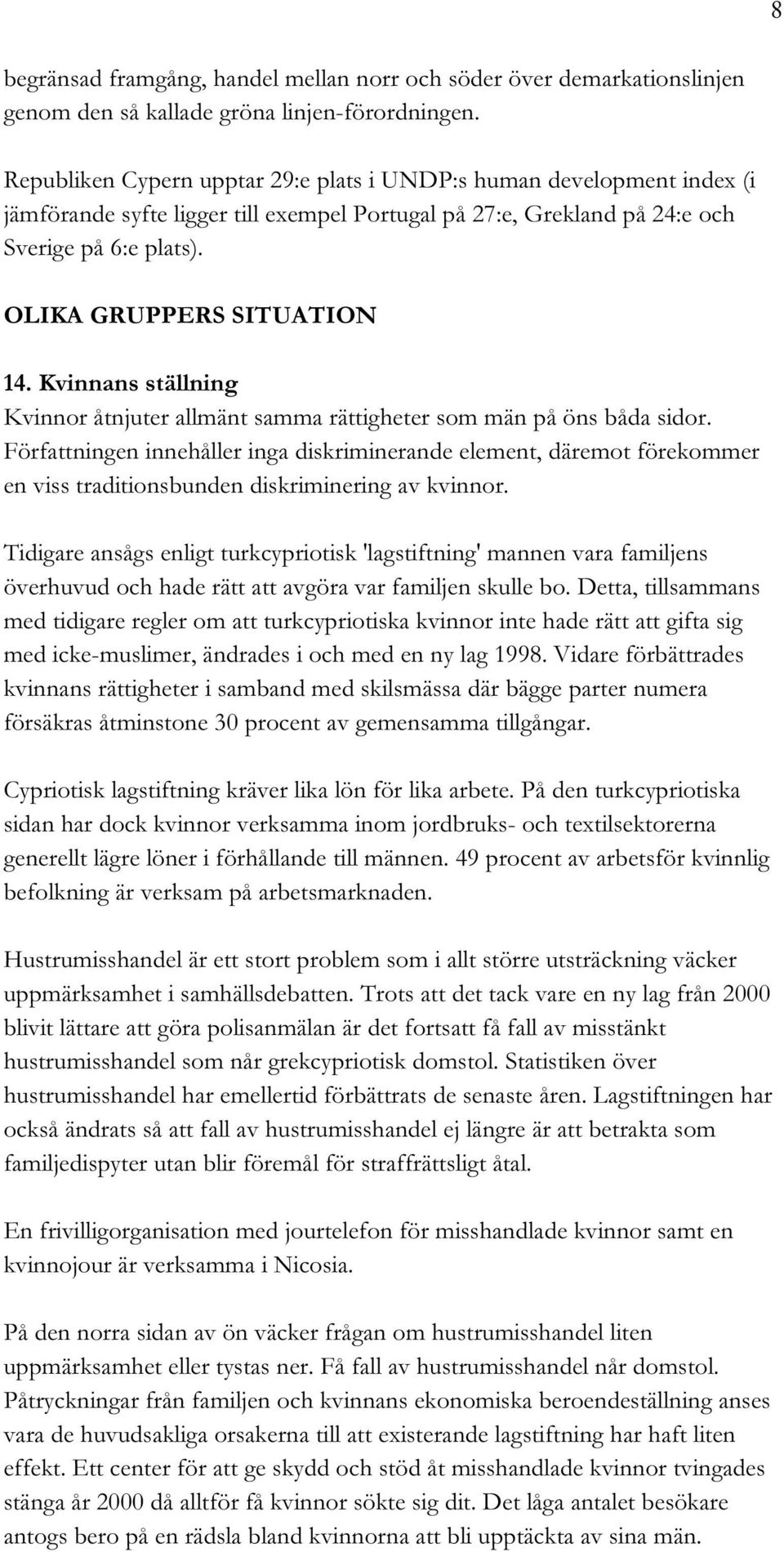 Kvinnans ställning Kvinnor åtnjuter allmänt samma rättigheter som män på öns båda sidor.