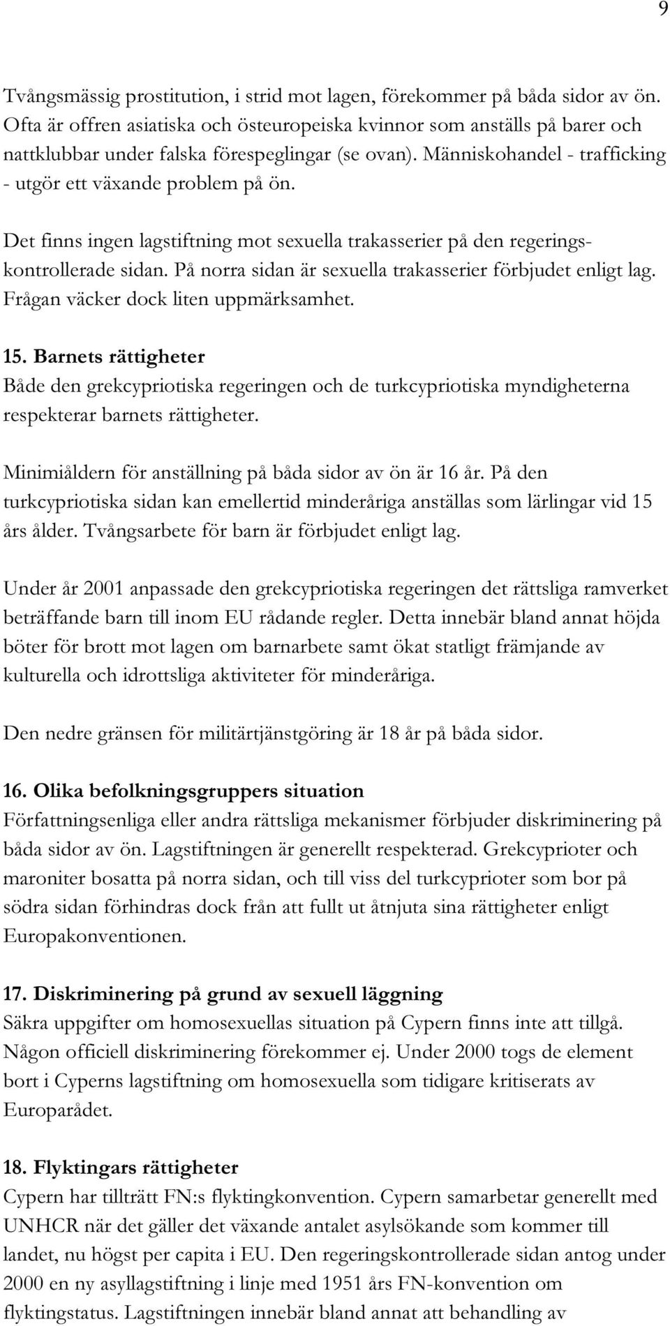 Det finns ingen lagstiftning mot sexuella trakasserier på den regeringskontrollerade sidan. På norra sidan är sexuella trakasserier förbjudet enligt lag. Frågan väcker dock liten uppmärksamhet. 15.