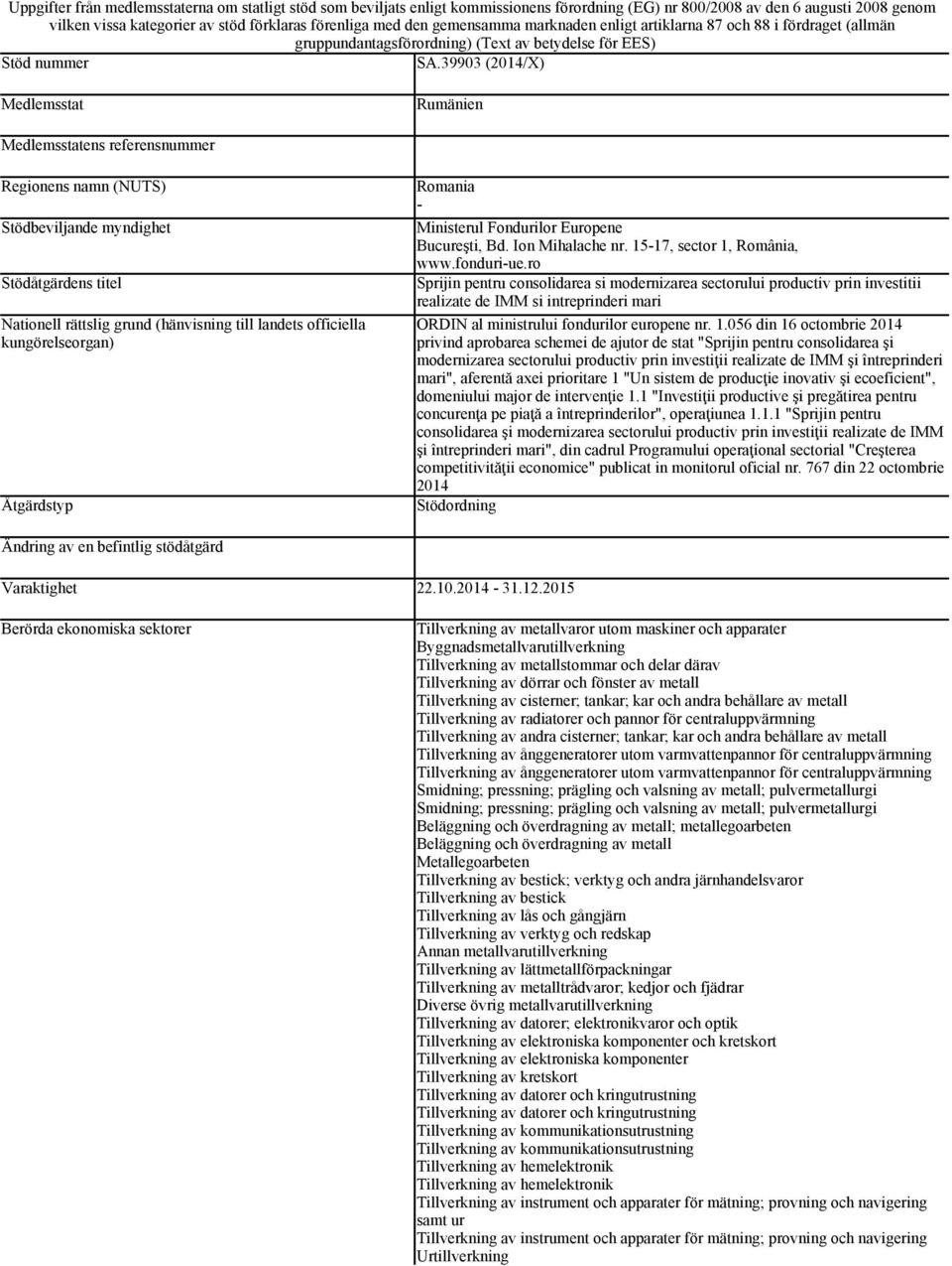 39903 (2014/X) Medlemsstat Rumänien Medlemsstatens referensnummer Regionens namn (NUTS) Stödbeviljande myndighet Stödåtgärdens titel Nationell rättslig grund (hänvisning till landets officiella