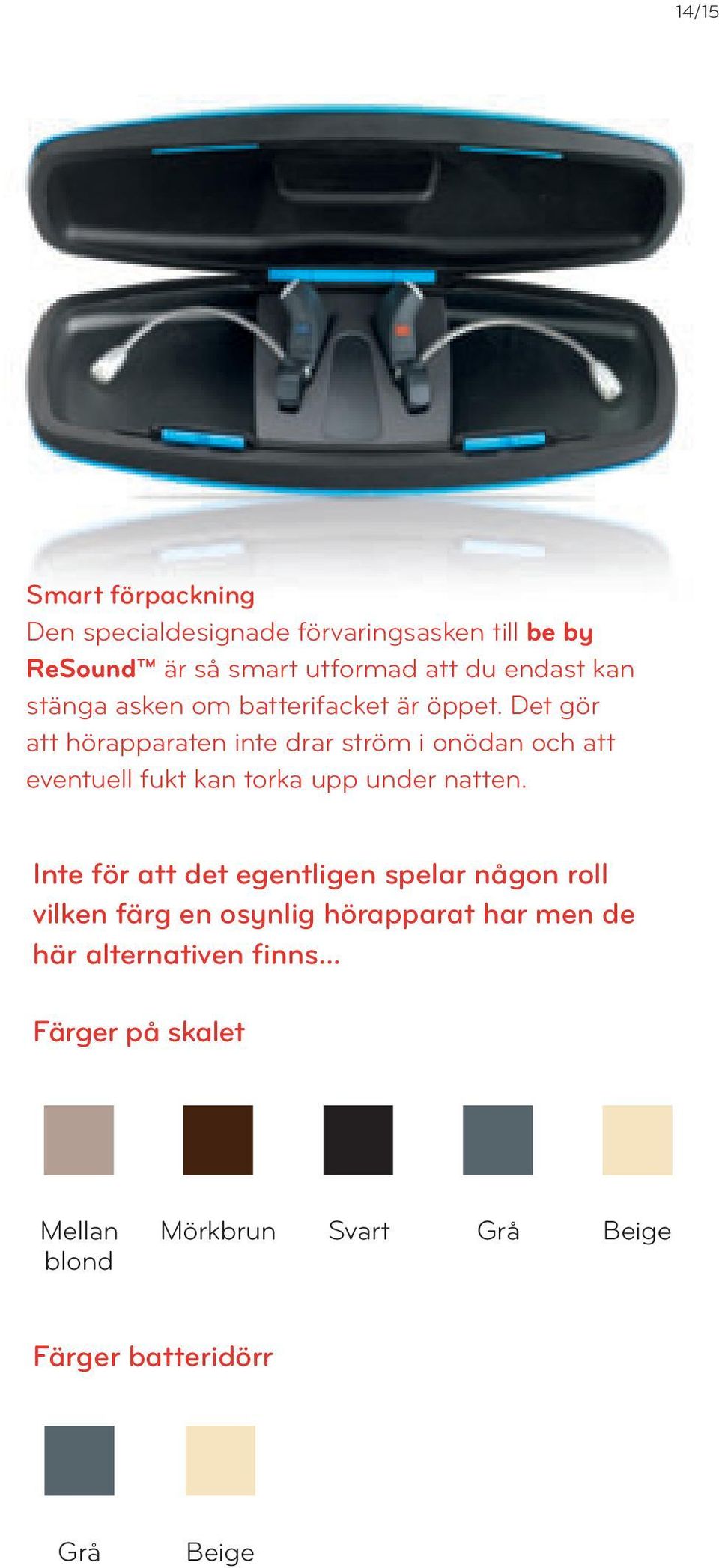 Det gör att hörapparaten inte drar ström i onödan och att eventuell fukt kan torka upp under natten.