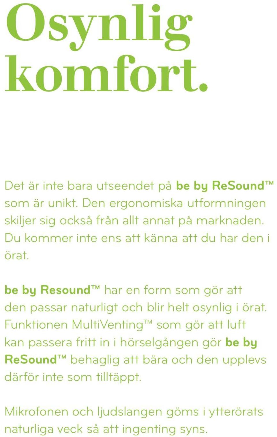 be by Resound har en form som gör att den passar naturligt och blir helt osynlig i örat.