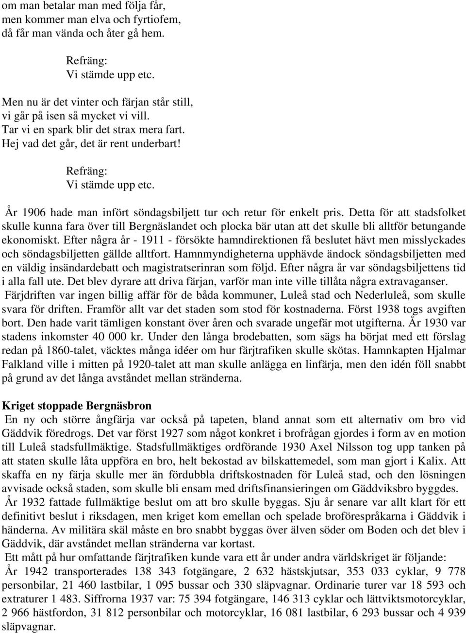 År 1906 hade man infört söndagsbiljett tur och retur för enkelt pris.