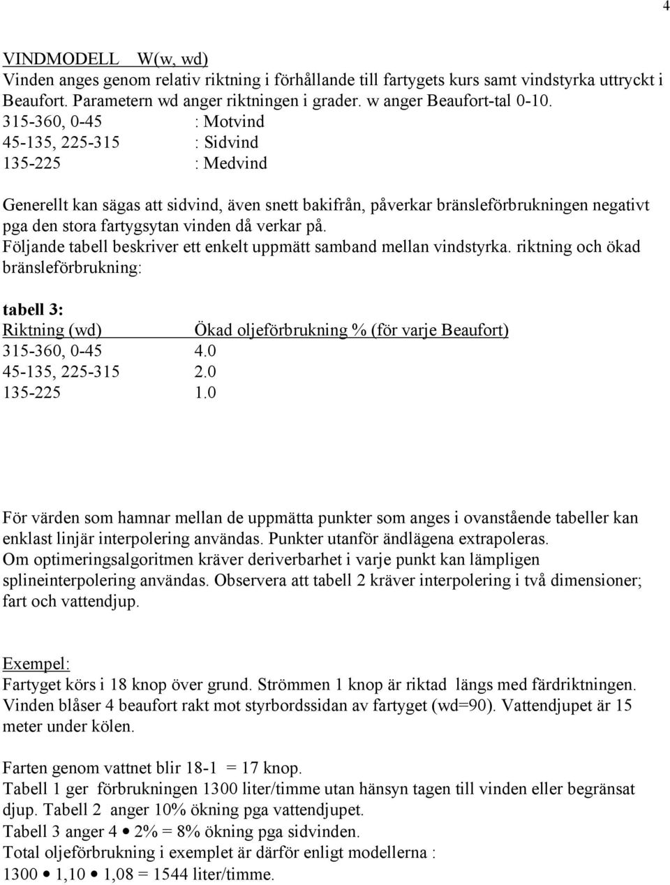 verkar på. Följande tabell beskriver ett enkelt uppmätt samband mellan vindstyrka.