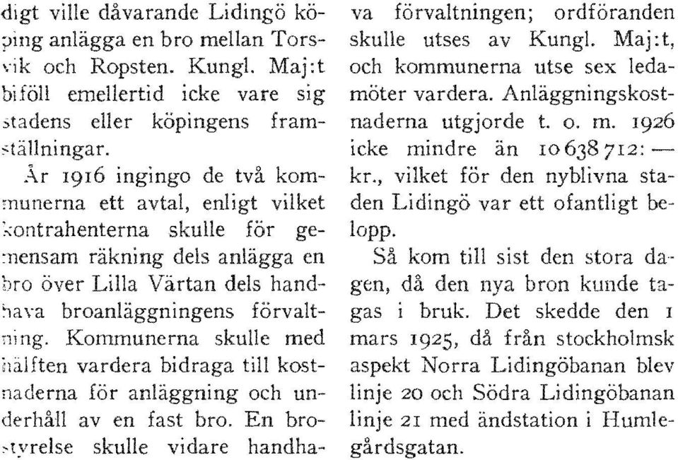 broanläggningens förvaltning. Kommunerna skulle med till kostnaderna och underhåll aven En bro 'tyrelse skulle vidare handhava förvaltningen; ordföranden utses av Kungl.