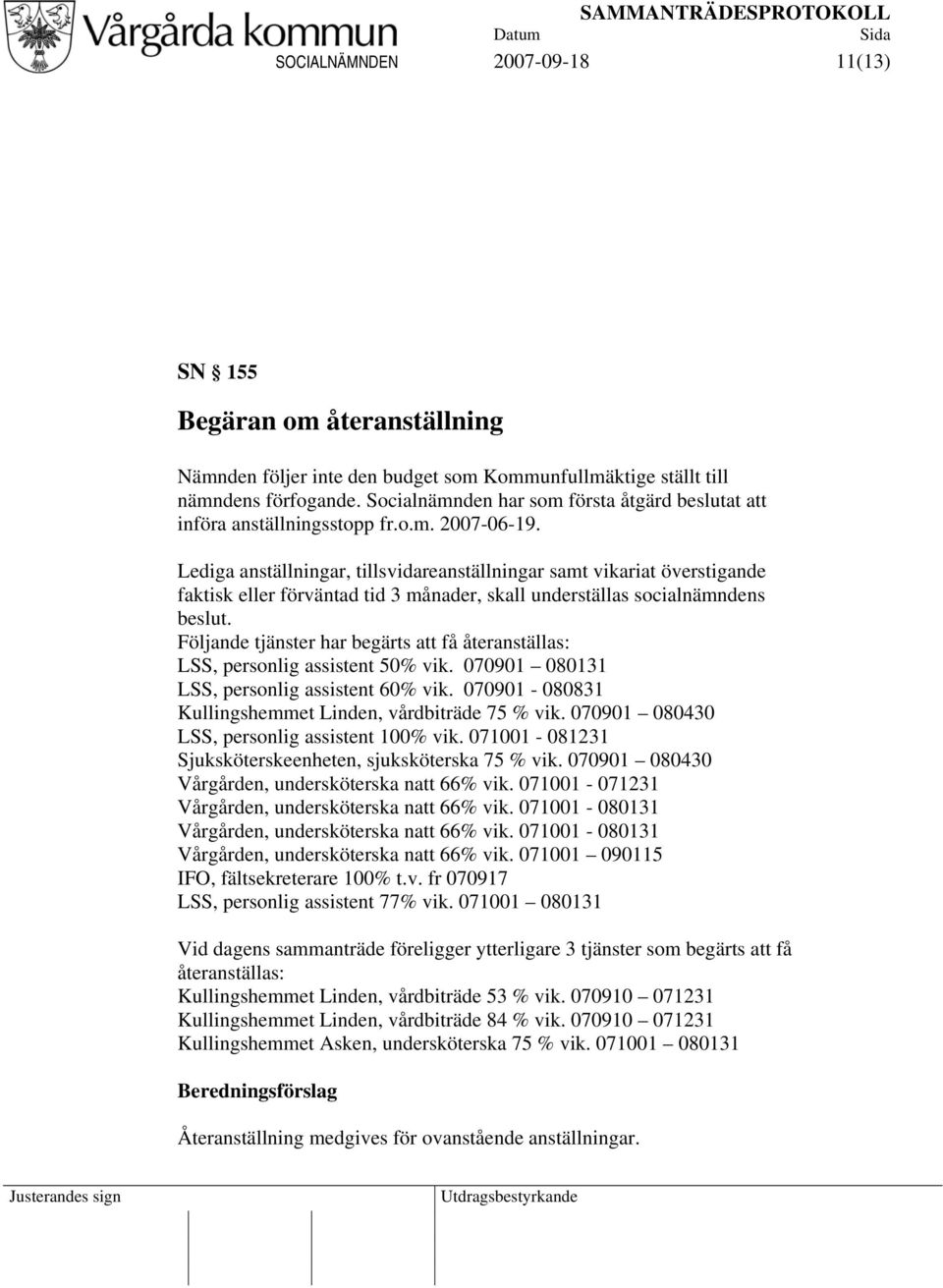 Lediga anställningar, tillsvidareanställningar samt vikariat överstigande faktisk eller förväntad tid 3 månader, skall underställas socialnämndens beslut.