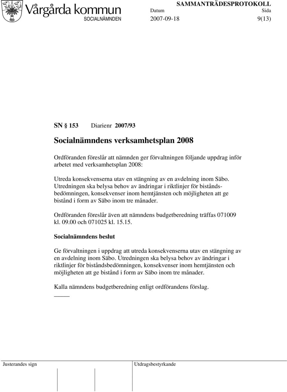 Utredningen ska belysa behov av ändringar i riktlinjer för biståndsbedömningen, konsekvenser inom hemtjänsten och möjligheten att ge bistånd i form av Säbo inom tre månader.