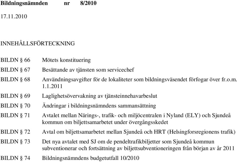 1.2011 Laglighetsövervakning av tjänsteinnehavarbeslut Ändringar i bildningsnämndens sammansättning Avtalet mellan Närings-, trafik- och miljöcentralen i Nyland (ELY) och kommun