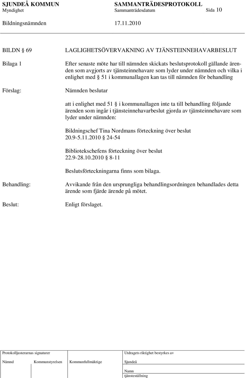 ingår i tjänsteinnehavarbeslut gjorda av tjänsteinnehavare som lyder under nämnden: Bildningschef Tina Nordmans förteckning över beslut 20.9-5.11.